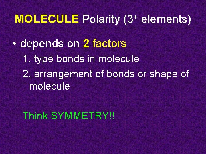 MOLECULE Polarity (3+ elements) • depends on 2 factors 1. type bonds in molecule