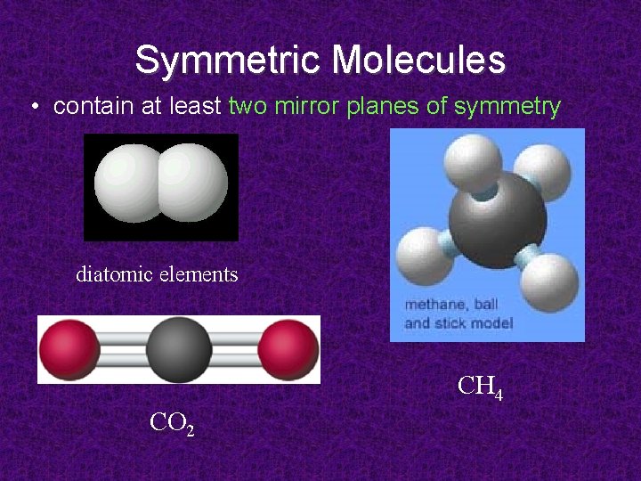 Symmetric Molecules • contain at least two mirror planes of symmetry diatomic elements CH