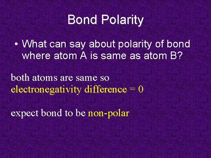 Bond Polarity • What can say about polarity of bond where atom A is