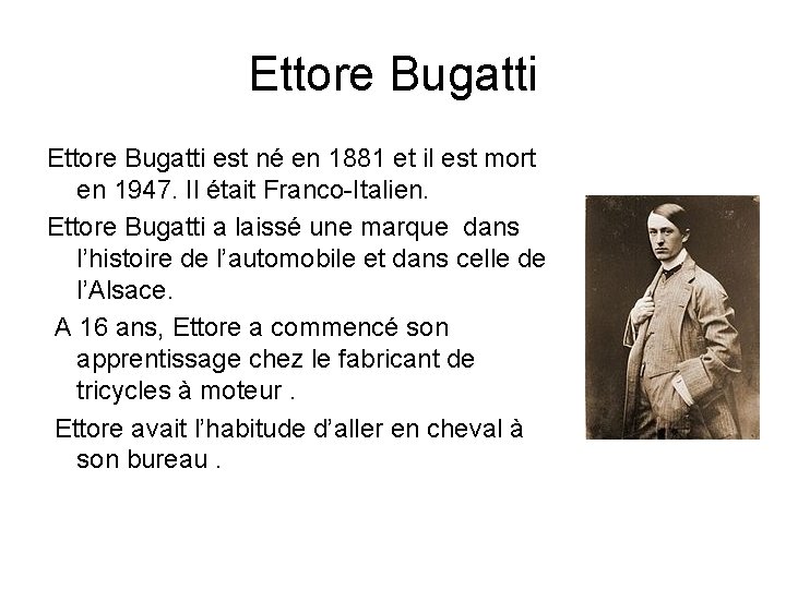 Ettore Bugatti est né en 1881 et il est mort en 1947. Il était