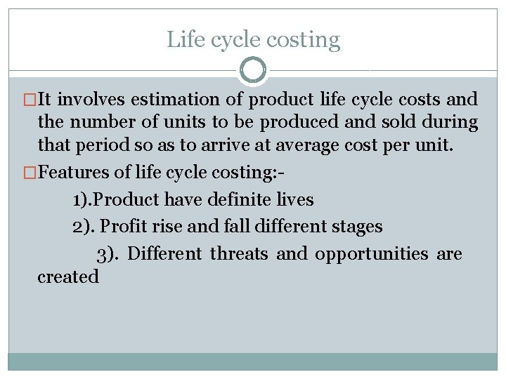 Life cycle costing �It involves estimation of product life cycle costs and the number