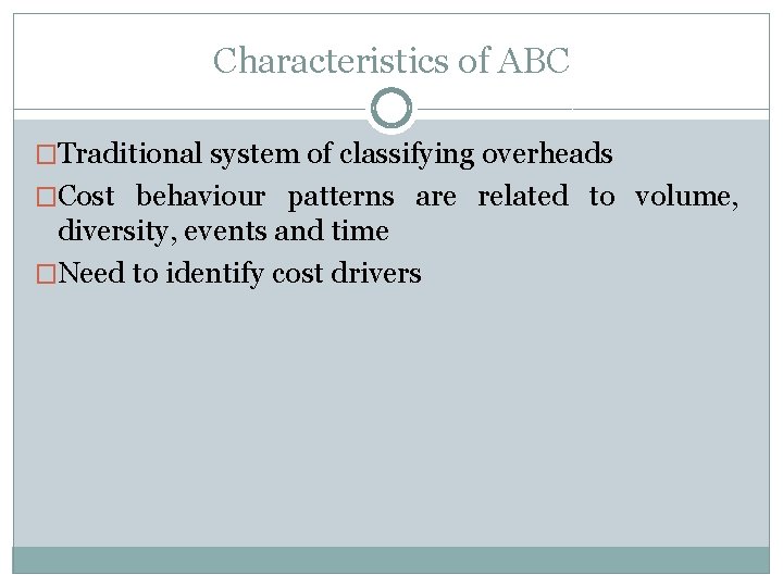 Characteristics of ABC �Traditional system of classifying overheads �Cost behaviour patterns are related to