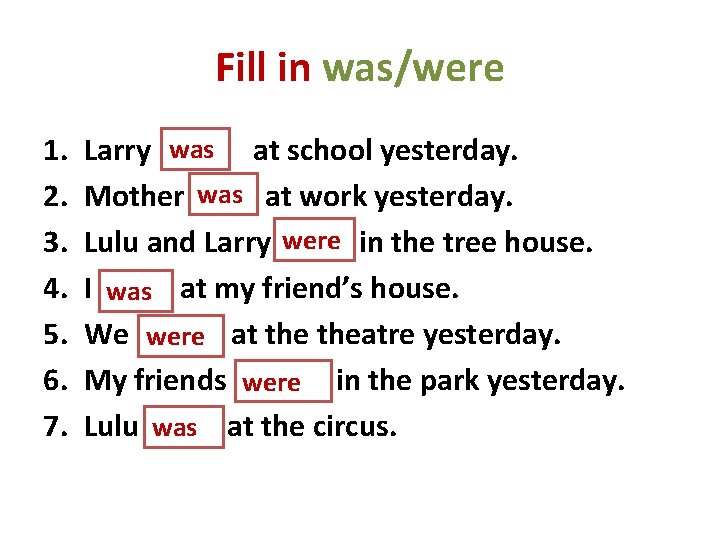 Fill in was/were 1. 2. 3. 4. 5. 6. 7. Larry was … at