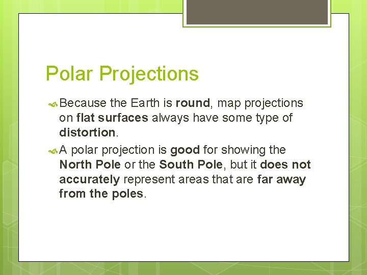 Polar Projections Because the Earth is round, map projections on flat surfaces always have