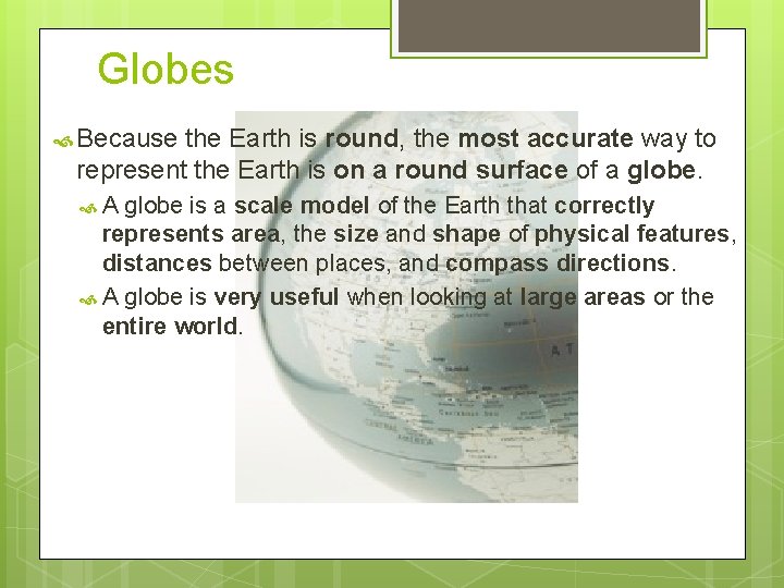 Globes Because the Earth is round, the most accurate way to represent the Earth