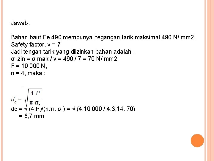 Jawab: Bahan baut Fe 490 mempunyai tegangan tarik maksimal 490 N/ mm 2. Safety