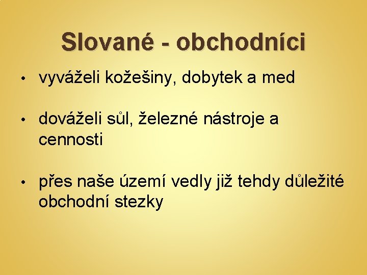 Slované - obchodníci • vyváželi kožešiny, dobytek a med • dováželi sůl, železné nástroje