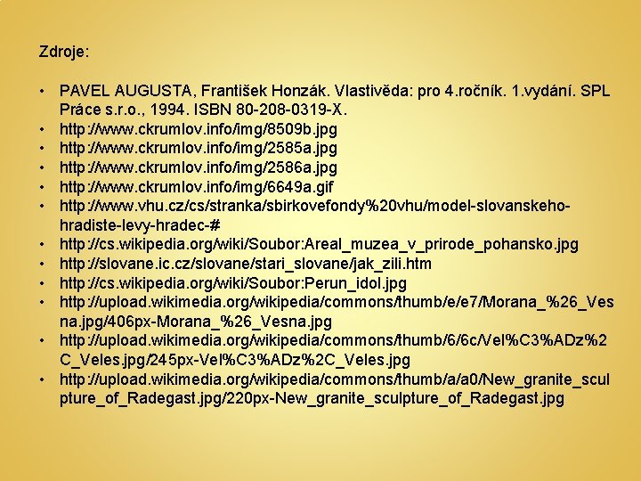 Zdroje: • PAVEL AUGUSTA, František Honzák. Vlastivěda: pro 4. ročník. 1. vydání. SPL Práce