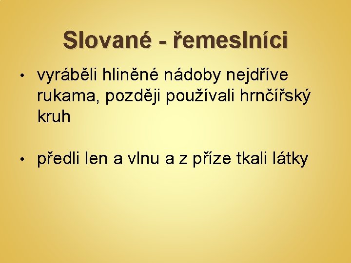 Slované - řemeslníci • vyráběli hliněné nádoby nejdříve rukama, později používali hrnčířský kruh •