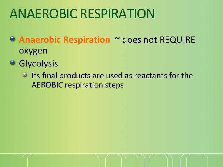 ANAEROBIC RESPIRATION Anaerobic Respiration ~ does not REQUIRE oxygen Glycolysis Its final products are