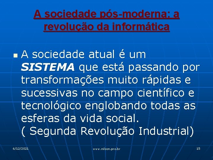 A sociedade pós-moderna: a revolução da informática n A sociedade atual é um SISTEMA