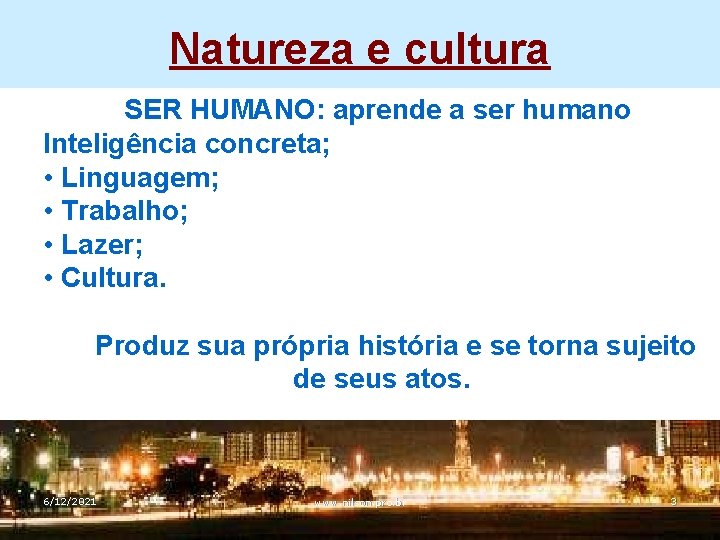 Natureza e cultura SER HUMANO: aprende a ser humano Inteligência concreta; • Linguagem; •