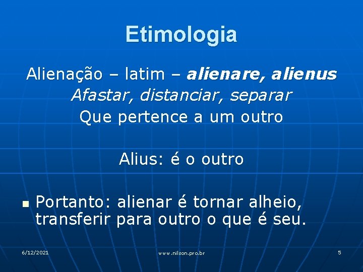 Etimologia Alienação – latim – alienare, alienus Afastar, distanciar, separar Que pertence a um