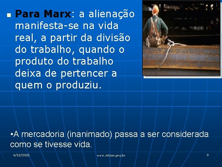 n Para Marx: a alienação manifesta-se na vida real, a partir da divisão do