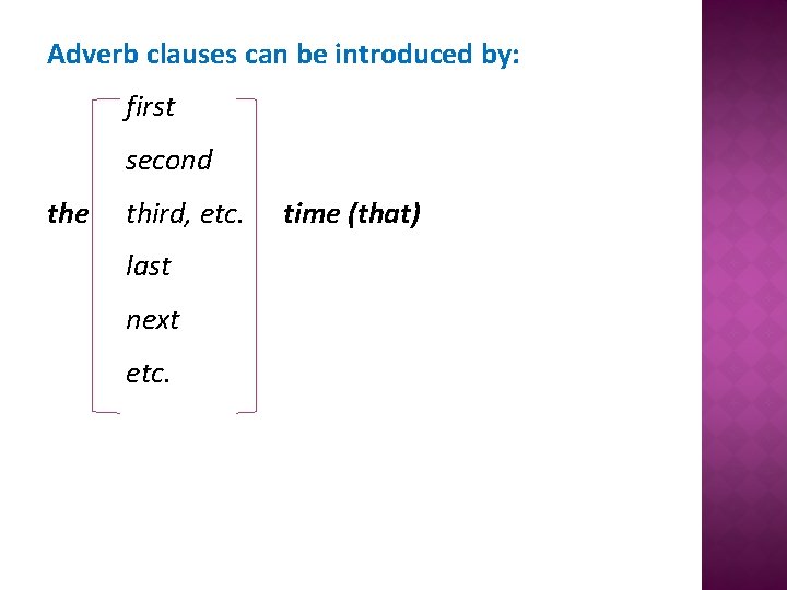 Adverb clauses can be introduced by: first second the third, etc. last next etc.