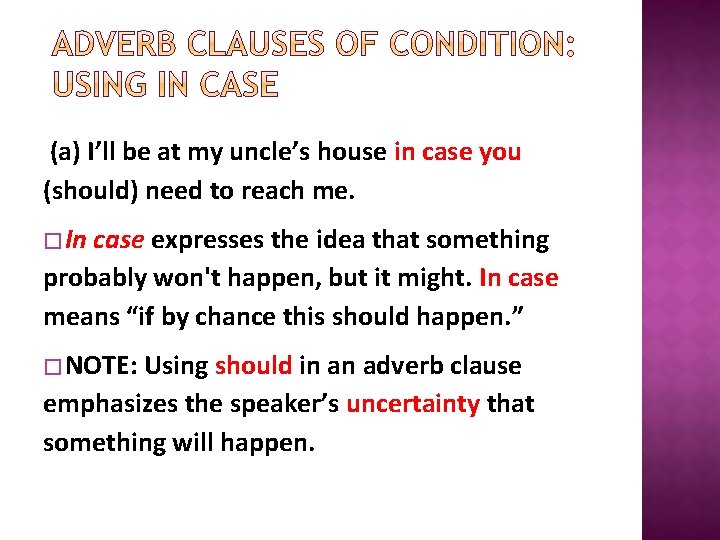 (a) I’ll be at my uncle’s house in case you (should) need to reach