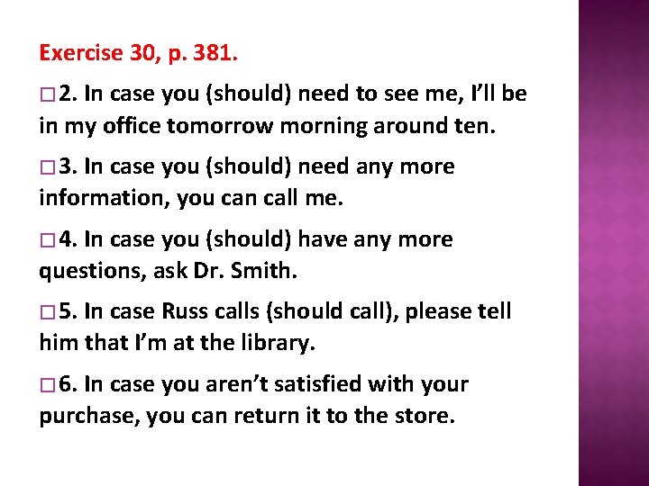 Exercise 30, p. 381. � 2. In case you (should) need to see me,