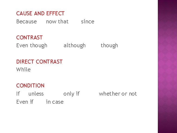 CAUSE AND EFFECT Because now that CONTRAST Even though since although DIRECT CONTRAST While