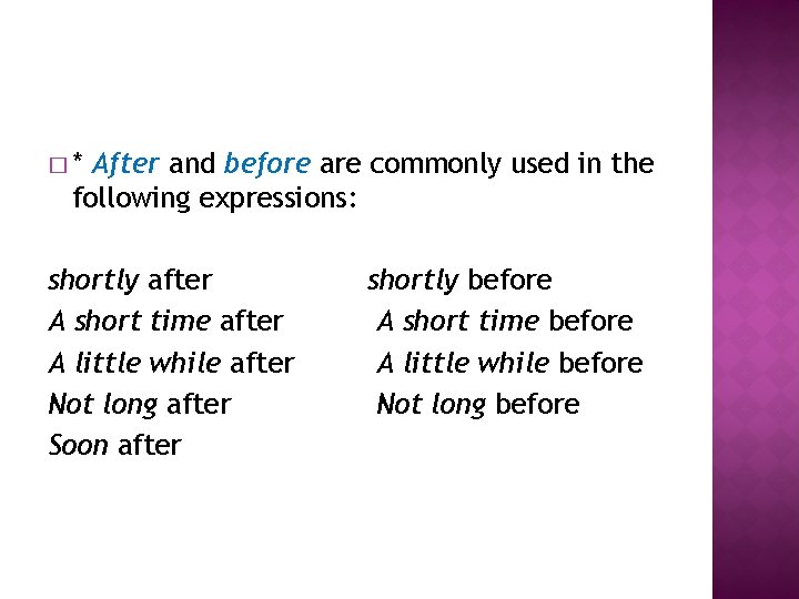 �* After and before are commonly used in the following expressions: shortly after A
