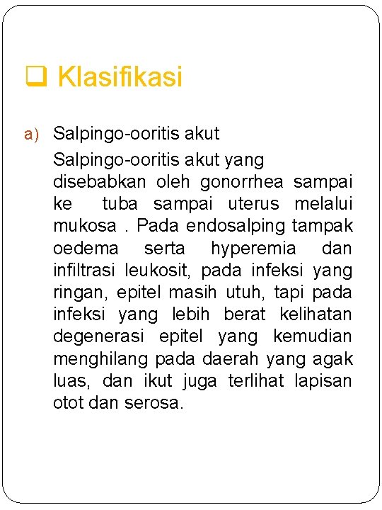 q Klasifikasi a) Salpingo-ooritis akut yang disebabkan oleh gonorrhea sampai ke tuba sampai uterus