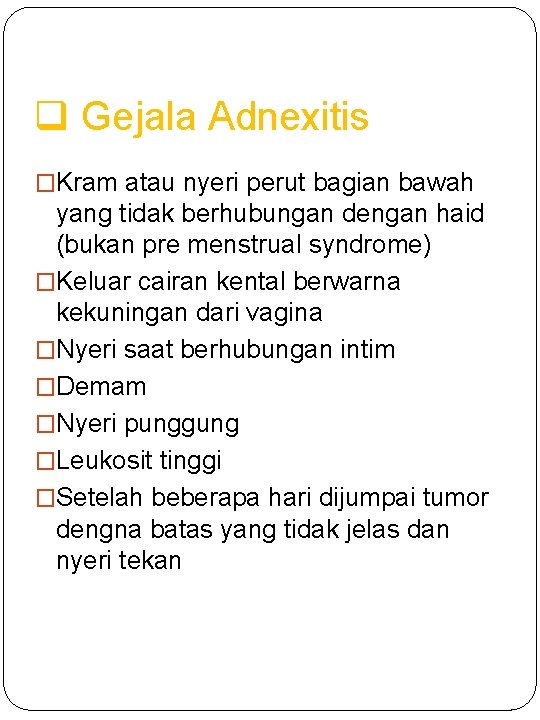 q Gejala Adnexitis �Kram atau nyeri perut bagian bawah yang tidak berhubungan dengan haid