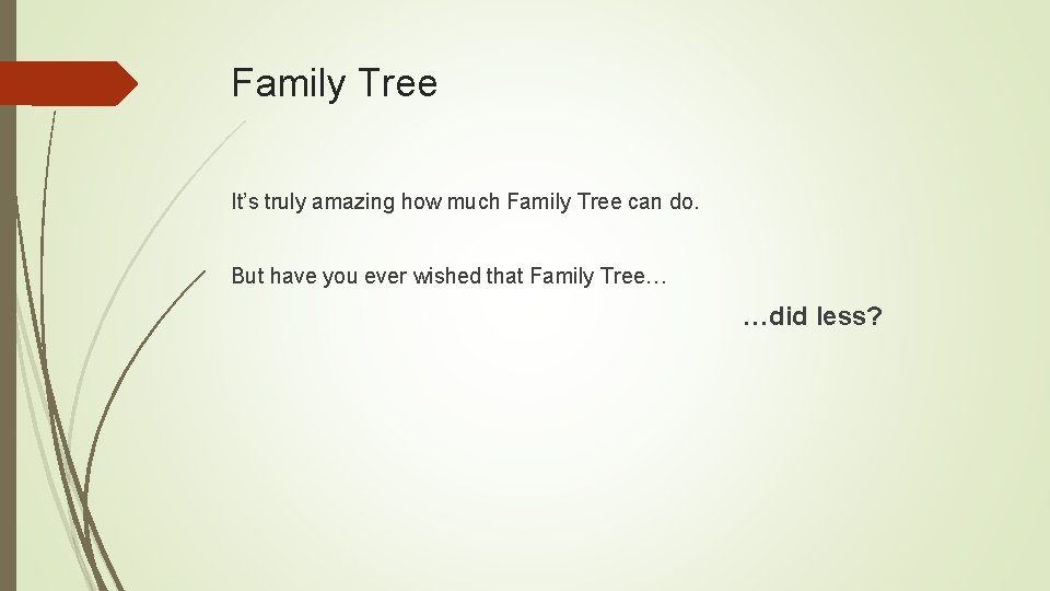 Family Tree It’s truly amazing how much Family Tree can do. But have you