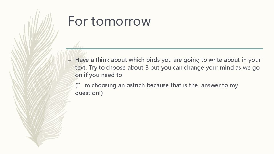 For tomorrow – Have a think about which birds you are going to write For tomorrow – Have a think about which birds you are going to write
