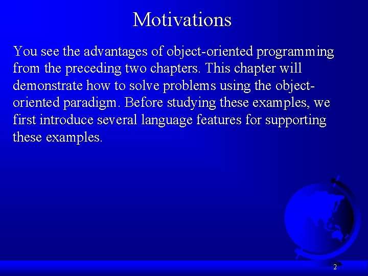 Motivations You see the advantages of object-oriented programming from the preceding two chapters. This