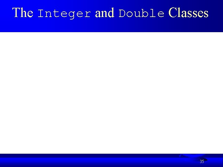The Integer and Double Classes 35 