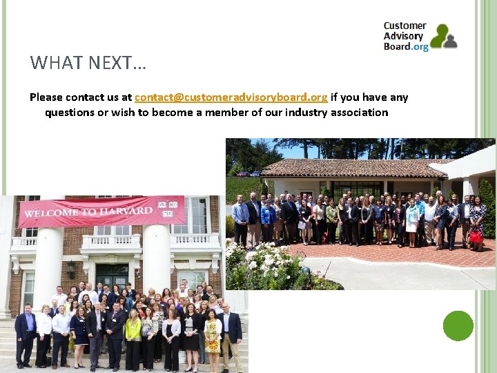 WHAT NEXT… Please contact us at contact@customeradvisoryboard. org if you have any questions or