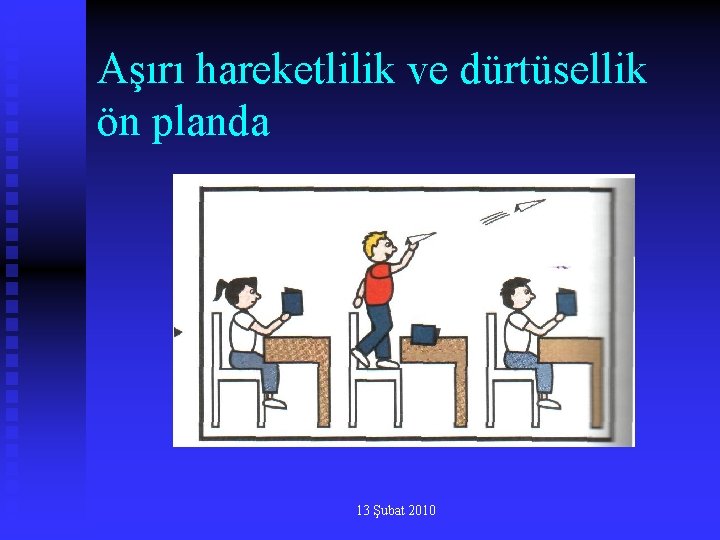 Aşırı hareketlilik ve dürtüsellik ön planda 13 Şubat 2010 