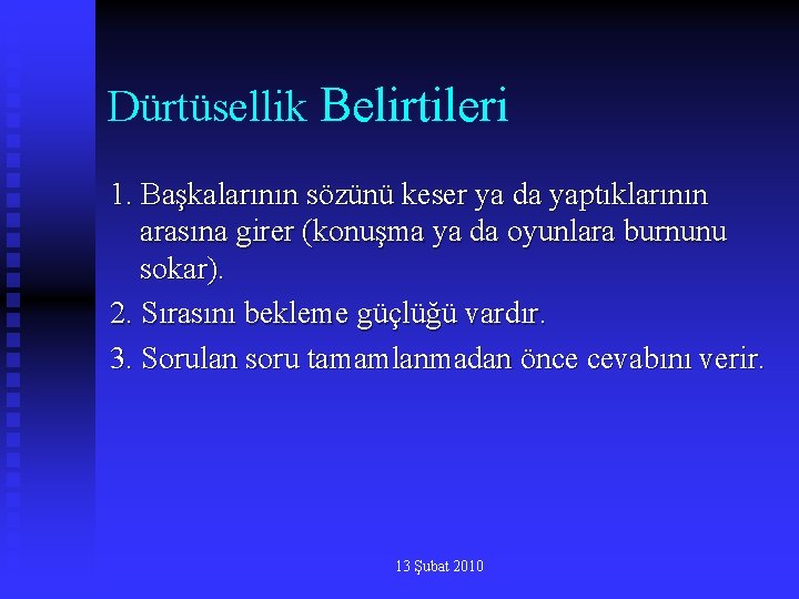 Dürtüsellik Belirtileri 1. Başkalarının sözünü keser ya da yaptıklarının arasına girer (konuşma ya da