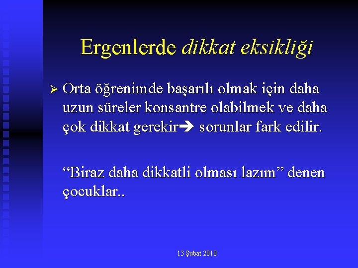 Ergenlerde dikkat eksikliği Ø Orta öğrenimde başarılı olmak için daha uzun süreler konsantre olabilmek