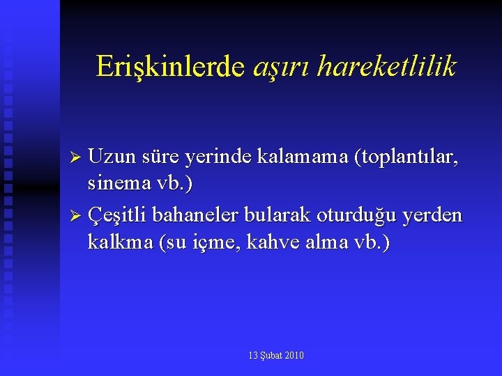 Erişkinlerde aşırı hareketlilik Ø Uzun süre yerinde kalamama (toplantılar, sinema vb. ) Ø Çeşitli