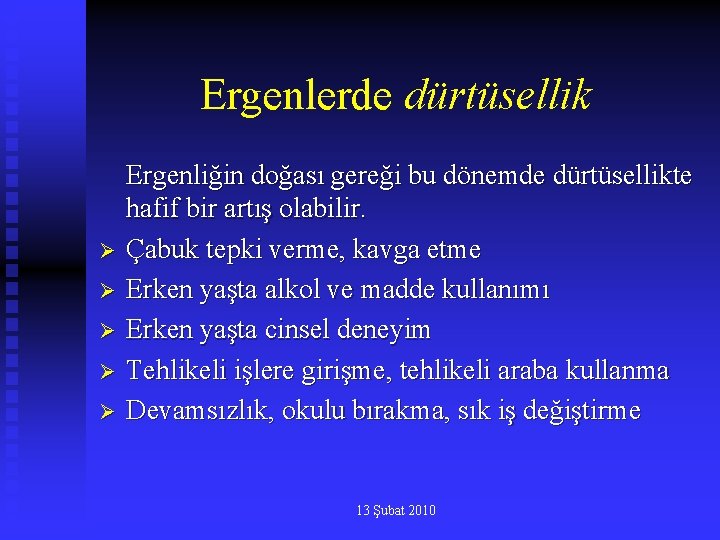Ergenlerde dürtüsellik Ø Ø Ø Ergenliğin doğası gereği bu dönemde dürtüsellikte hafif bir artış