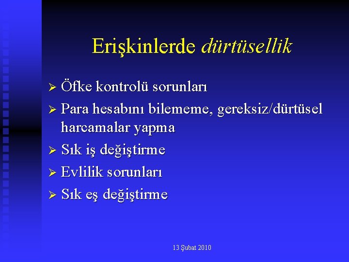 Erişkinlerde dürtüsellik Ø Öfke kontrolü sorunları Ø Para hesabını bilememe, gereksiz/dürtüsel harcamalar yapma Ø