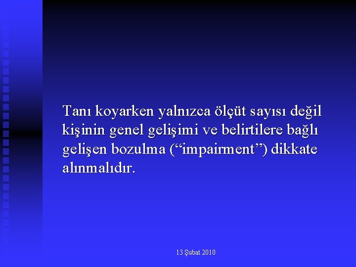 Tanı koyarken yalnızca ölçüt sayısı değil kişinin genel gelişimi ve belirtilere bağlı gelişen bozulma