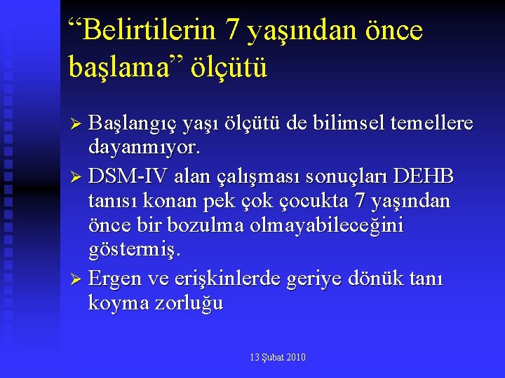 “Belirtilerin 7 yaşından önce başlama” ölçütü Ø Başlangıç yaşı ölçütü de bilimsel temellere dayanmıyor.