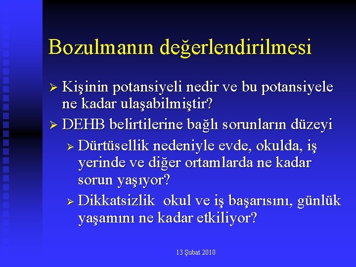 Bozulmanın değerlendirilmesi Ø Kişinin potansiyeli nedir ve bu potansiyele ne kadar ulaşabilmiştir? Ø DEHB