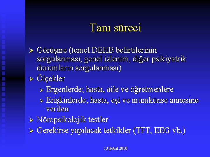 Tanı süreci Ø Ø Görüşme (temel DEHB belirtilerinin sorgulanması, genel izlenim, diğer psikiyatrik durumların