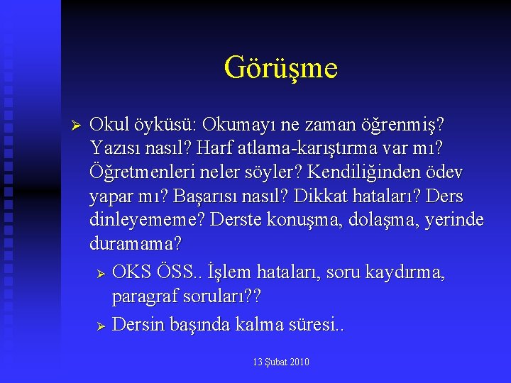 Görüşme Ø Okul öyküsü: Okumayı ne zaman öğrenmiş? Yazısı nasıl? Harf atlama-karıştırma var mı?