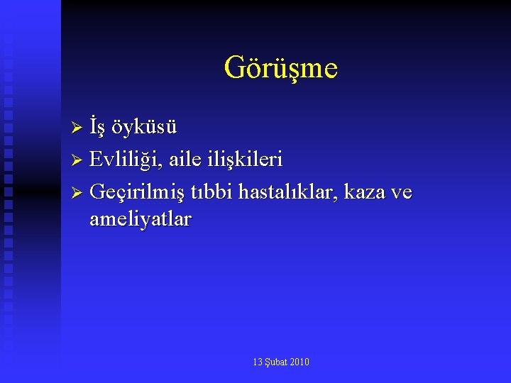 Görüşme Ø İş öyküsü Ø Evliliği, aile ilişkileri Ø Geçirilmiş tıbbi hastalıklar, kaza ve