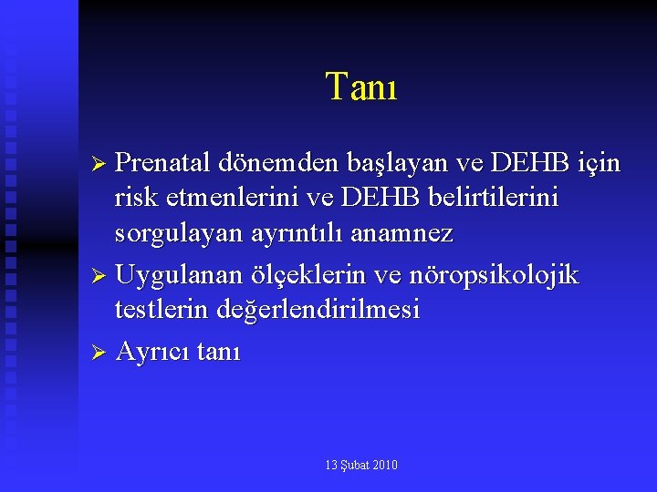 Tanı Ø Prenatal dönemden başlayan ve DEHB için risk etmenlerini ve DEHB belirtilerini sorgulayan