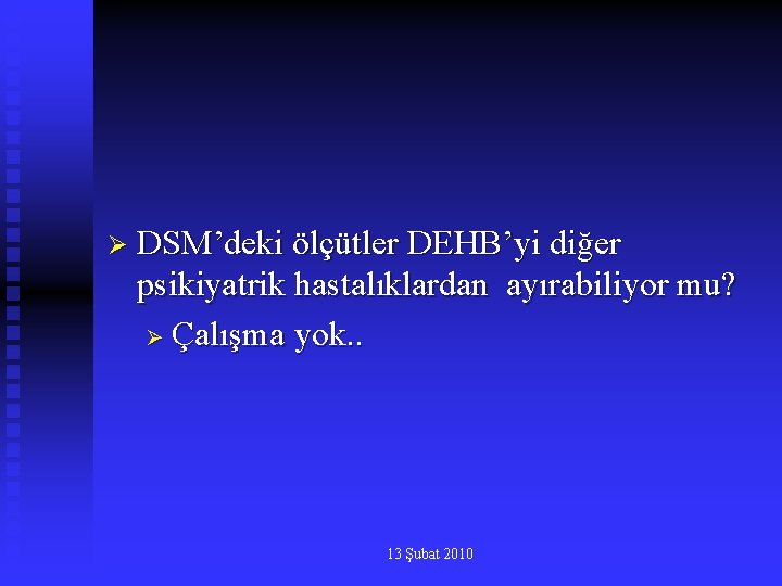 Ø DSM’deki ölçütler DEHB’yi diğer psikiyatrik hastalıklardan ayırabiliyor mu? Ø Çalışma yok. . 13