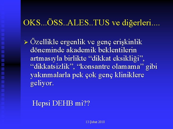 OKS. . . ÖSS. . ALES. . TUS ve diğerleri. . Ø Özellikle ergenlik