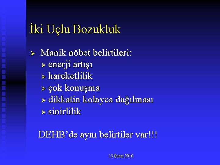 İki Uçlu Bozukluk Ø Manik nöbet belirtileri: Ø enerji artışı Ø hareketlilik Ø çok