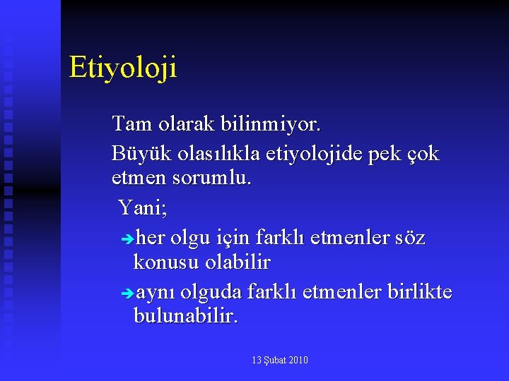 Etiyoloji Tam olarak bilinmiyor. Büyük olasılıkla etiyolojide pek çok etmen sorumlu. Yani; her olgu