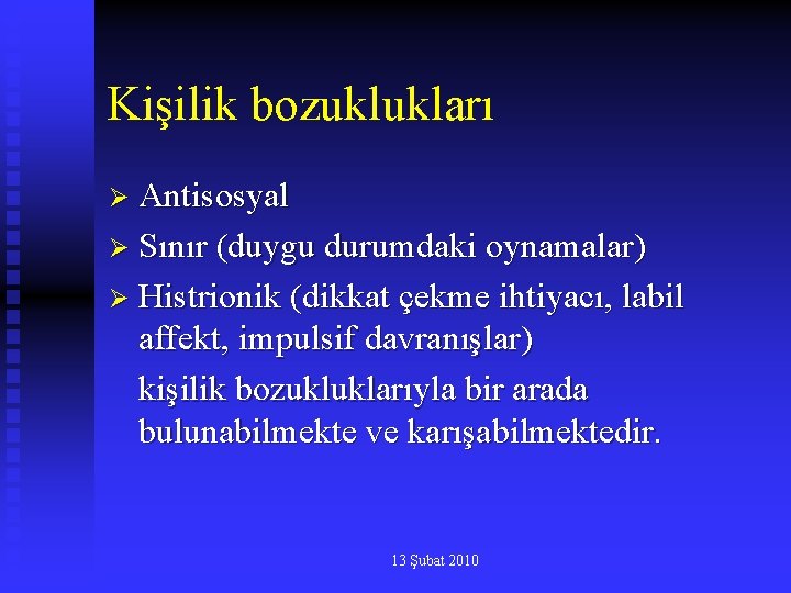 Kişilik bozuklukları Ø Antisosyal Ø Sınır (duygu durumdaki oynamalar) Ø Histrionik (dikkat çekme ihtiyacı,