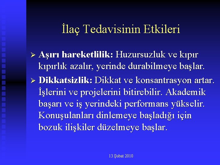 İlaç Tedavisinin Etkileri Ø Aşırı hareketlilik: Huzursuzluk ve kıpırlık azalır, yerinde durabilmeye başlar. Ø