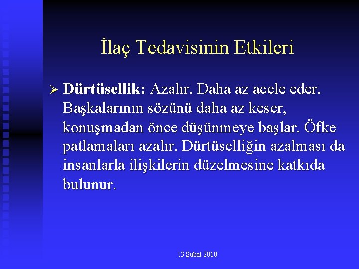 İlaç Tedavisinin Etkileri Ø Dürtüsellik: Azalır. Daha az acele eder. Başkalarının sözünü daha az